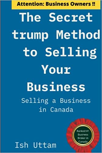 The Secret trump Method to Selling Your Business: Selling a Business in Canada – Ish Uttam